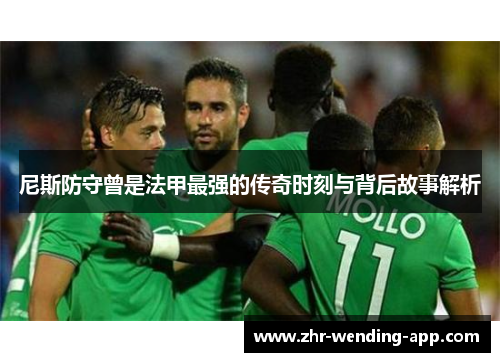 尼斯防守曾是法甲最强的传奇时刻与背后故事解析