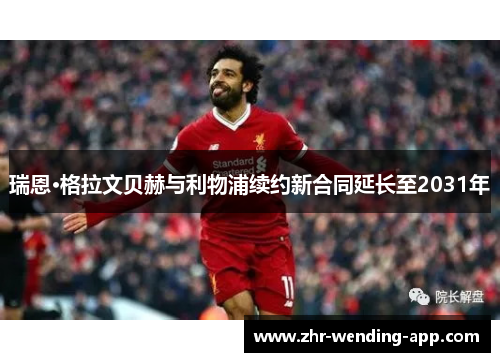 瑞恩·格拉文贝赫与利物浦续约新合同延长至2031年 瑞恩·格拉文贝赫与利物浦续约新合同延长至2031年