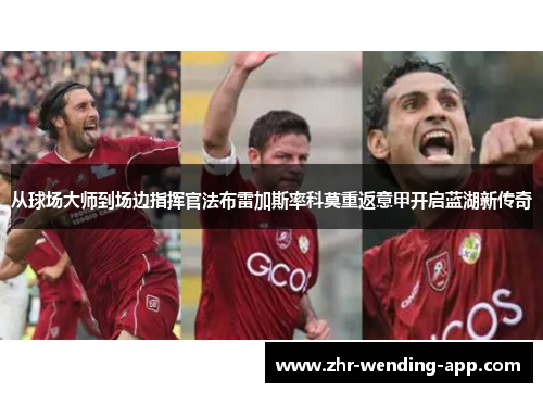 从球场大师到场边指挥官法布雷加斯率科莫重返意甲开启蓝湖新传奇