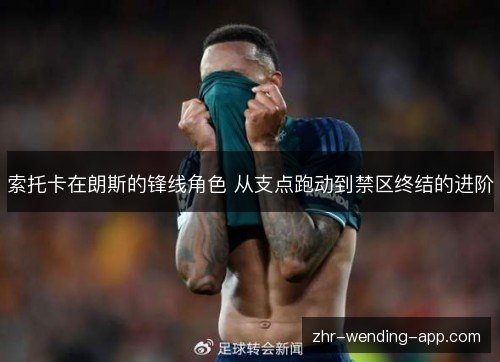 索托卡在朗斯的锋线角色 从支点跑动到禁区终结的进阶